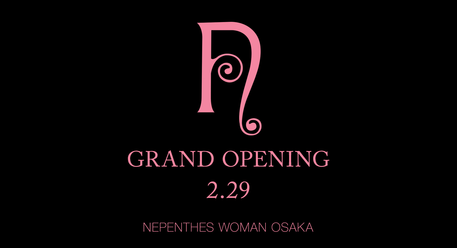 NEPENTHES WOMAN OSAKA - 2.29（SAT）GRAND OPENING